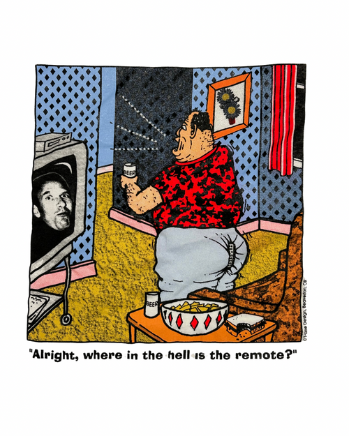 Alright, where in the hell is the remote? Art Tee